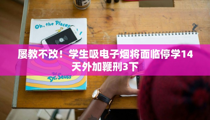 屡教不改！学生吸电子烟将面临停学14天外加鞭刑3下
